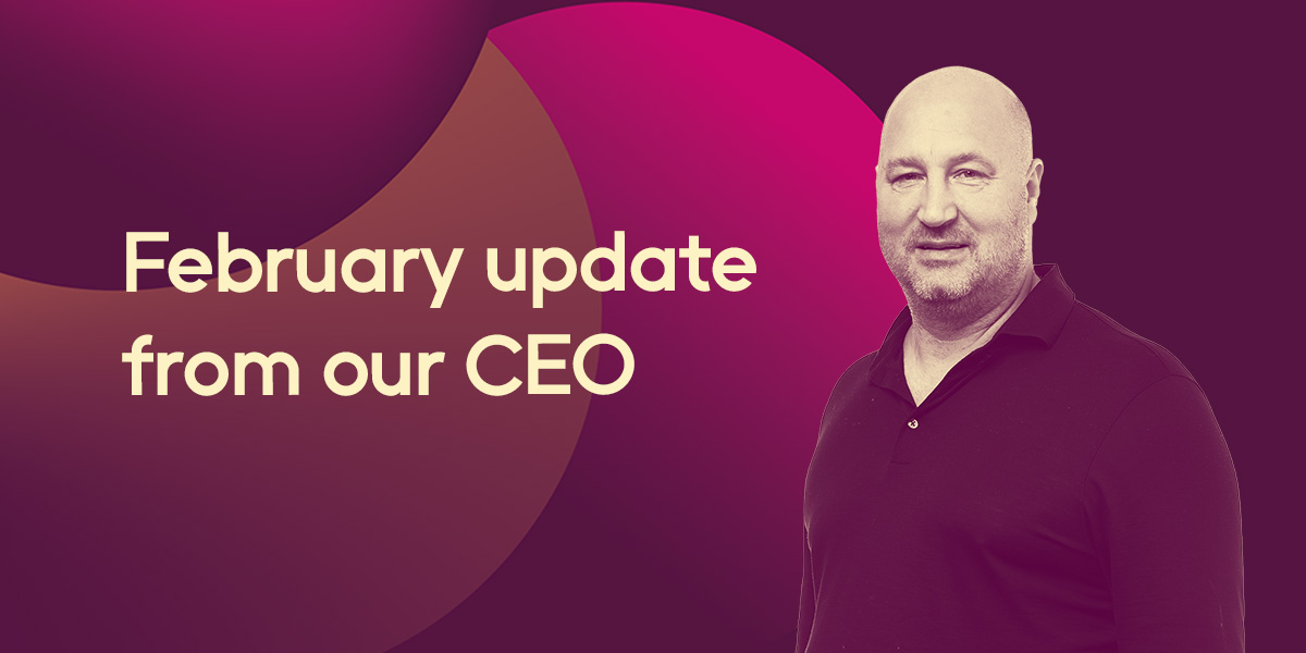 February update from our CEO - Tony Eklöw